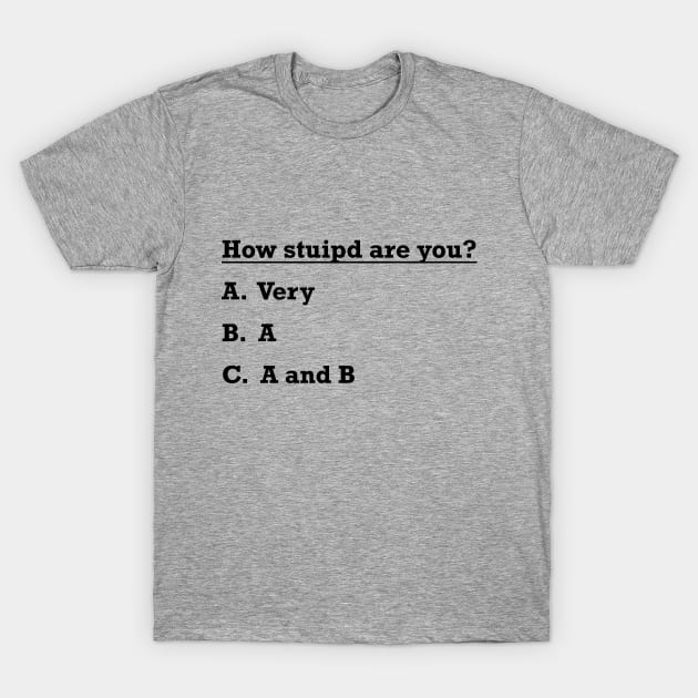 how stupid are you T-Shirt by TheAwesomeShop